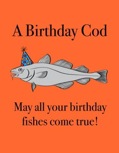 an orange birthday card with a fish wearing a party hat and the words, a birthday god may all your birthday fishes come true