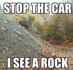 an image of a rocky road with the words stop the car i see a rock