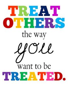 a quote that says treat others the way you want to be treated on a white background