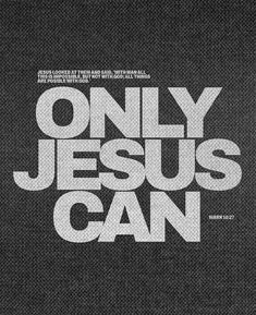 the words only jesus can on a black background