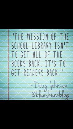 a quote from doug johnson on the mission of the school library isn't to get all of the books back it's to get readers back