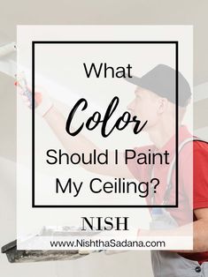 a man painting the ceiling with text overlay that reads, what color should i paint my ceiling?