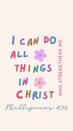 the words i can do all things in christ on a white background with colorful flowers