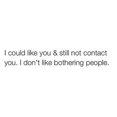 the words i could like you & still not contact you, i don't like boring people