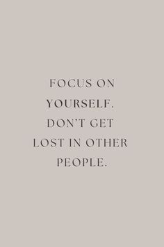 a quote that reads, focus on yourself don't get lost in other people