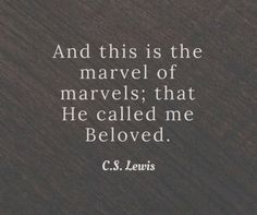 a quote that reads and this is the marvel of marvels, that he called me beloved