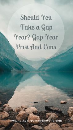 the words should you take a gap year? gap year pro and cons in front of a lake