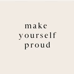 the words make yourself proud are in black and white on a beige background with an image of