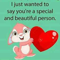 a cartoon bunny holding a heart with the caption, i just wanted to say you're a special and beautiful person