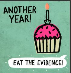 a birthday card with a cupcake on it says, another year eat the evidence