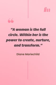 a woman is the full circle within her is the power to create, nurture, and transform