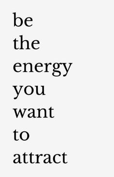 the words be the energy you want to attract are in black and white letters on a white background