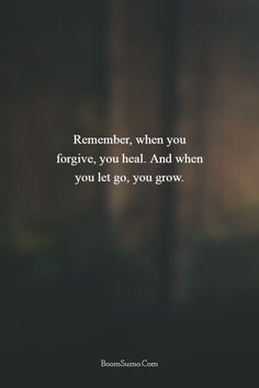 a quote that reads, remember when you forget, you heal and when you let go, you grow