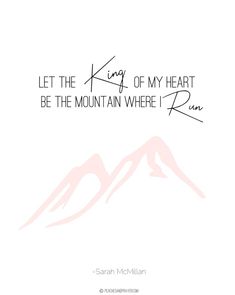 a white background with the words, let the king of my heart be the mountain where i run