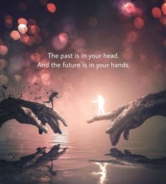 two hands reaching out to each other with the words, the past is in your head and the future is in your hands