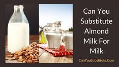 almonds and milk on a table with the words can you subsitte almond milk for milk?