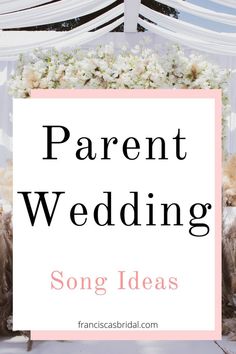 the words, parent wedding song ideas are in front of a backdrop with flowers and white drapes