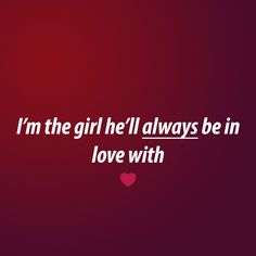 the words i'm the girl he'll always be in love with on a red background