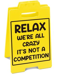 a yellow sign that says relax we're all crazy it's not a competition