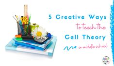 five creative ways to teach the cell theory in middle school and on top of books