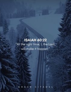 a road surrounded by trees and snow with the words, isaiah 60 22 at the right time, if the lord, will make it happen