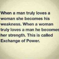 an image with the words, when a man truly loves a woman she becomes his weakness