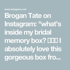 the words,'brogan tate on instagramm what's inside my bridal memory box? i absolutely love this gorgeous box