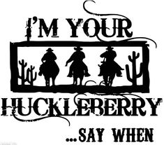 the words i'm your huckleberry say when they are riding on horses