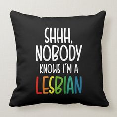 Shhh Nobody Knows Im a Lesbian Throw Pillow Size: Throw Pillow 20" x 20". Gender: unisex. Age Group: adult. Dream Future, Nobody Knows, Dorm Ideas, Throw Pillow Sizes, College Dorm, Custom Throw Pillow, Pillow Size