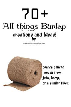 a roll of burlap with the words, 70 + all things burlap creations and ideas