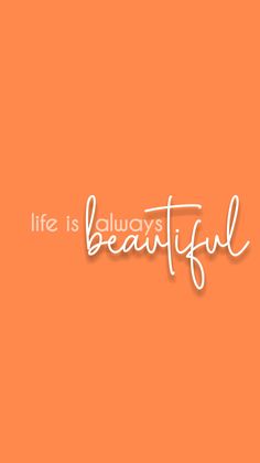 the words life is always beautiful on an orange background