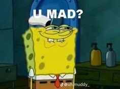 a spongebob with the caption u mad?