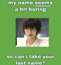 an image of a person with the caption that says,'my name seems a bit boring so can i take your last name?