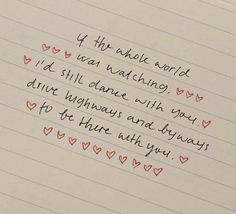 a note written on lined paper with hearts in the middle and words that read, if the whole world was watching, i'd still dance with any