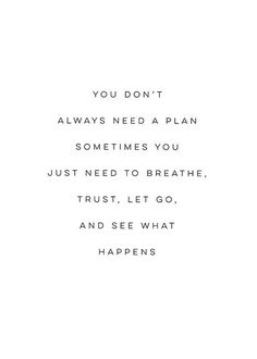 a quote that says you don't always need a plan sometimes you just need to breathe trust, let go and see what happens