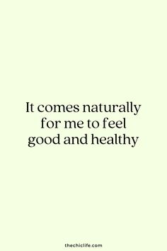 a quote that says it comes naturally for me to feel good and healthy