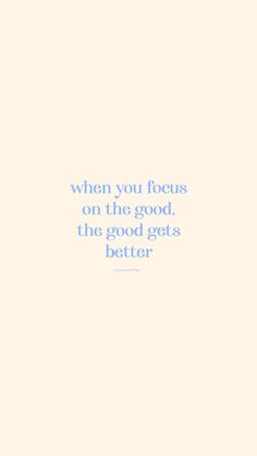 a blue and white photo with the words when you focus on the good, the good gets better