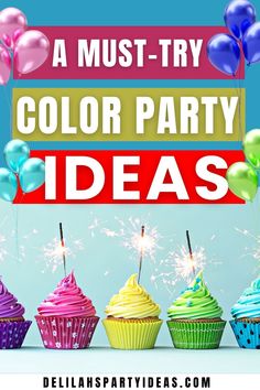 colorful cupcakes with sparklers and balloons in the background text reads, a must - try color party ideas