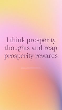 a quote about prosperity on a blurry background with the words, i think prosperity thoughts and reap prosperity rewards