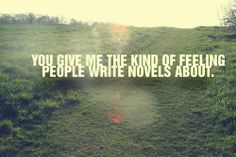 the words you give me the kind of feeling people write novels about in white on green grass