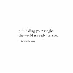 a quote that reads, quit hiding your magic the world is ready for you - danielle doby