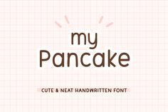 the words my pancake cut and neat handwritten font