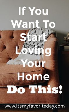 a brown chair with the words if you want to start loving your home do this