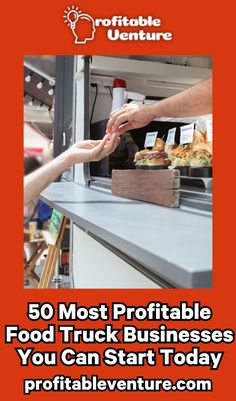 people reaching for food in the back of a truck with text that reads, 50 most portable food truck businesses you can start today