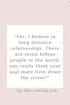 a quote that reads yes, i believe in long distance relationships there are seven billion people in the world you really think your soul mates