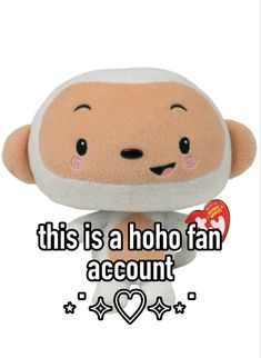 a stuffed animal with the words this is a hoho fan account