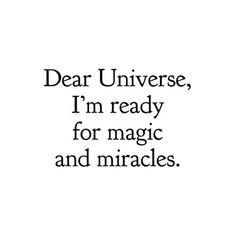 a black and white photo with the words dear universe, i'm ready for magic and