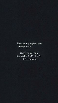 a black background with white text that reads, damaged people are dangerous because they know how to make them feel