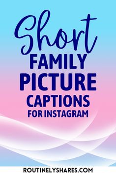 the words short family picture captions for instagram on a blue and pink background