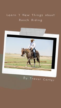 a man riding on the back of a brown horse in a field with text that reads learn 7 new things about ranch riding